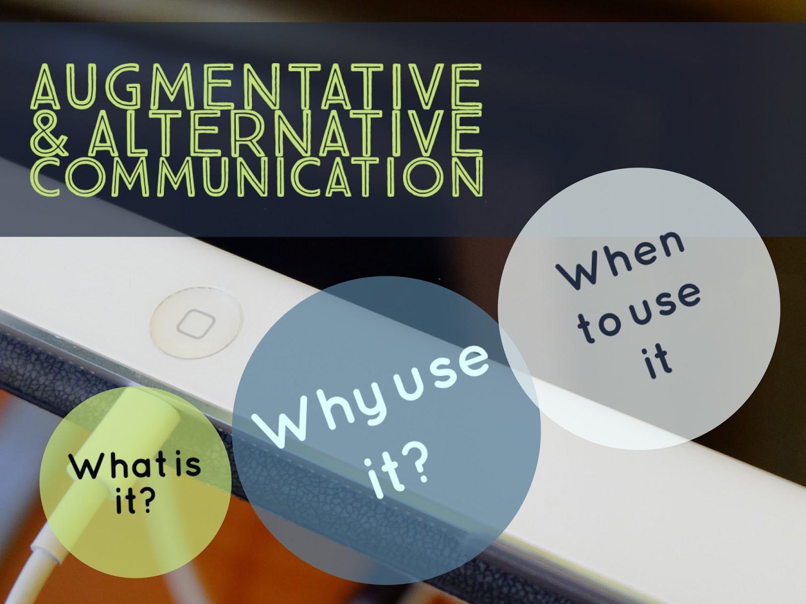 Augmentative & Alternative Communication: What is it? Why use it? When to use it?