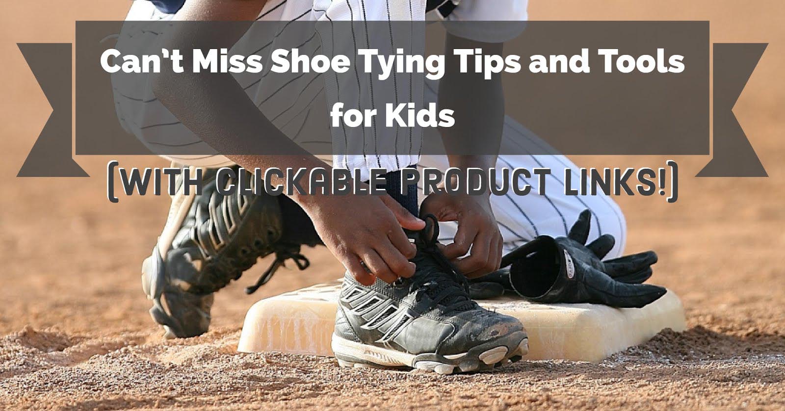Can’t Miss Shoe Tying Tips & Tools for Kids