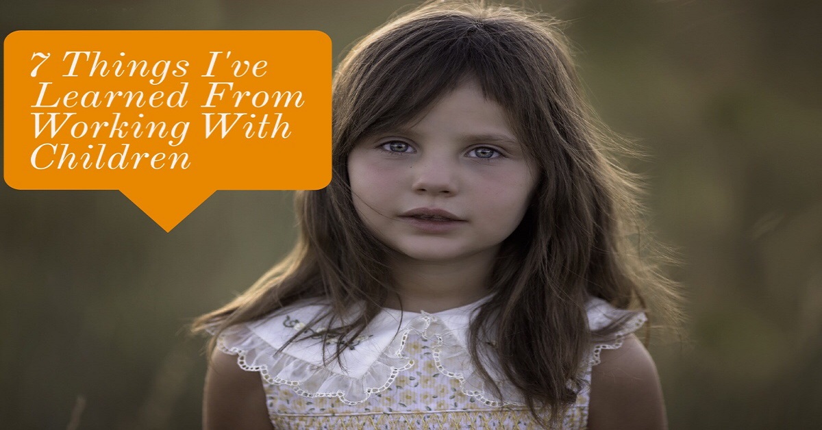 7 Things I’ve Learned From Working With Children