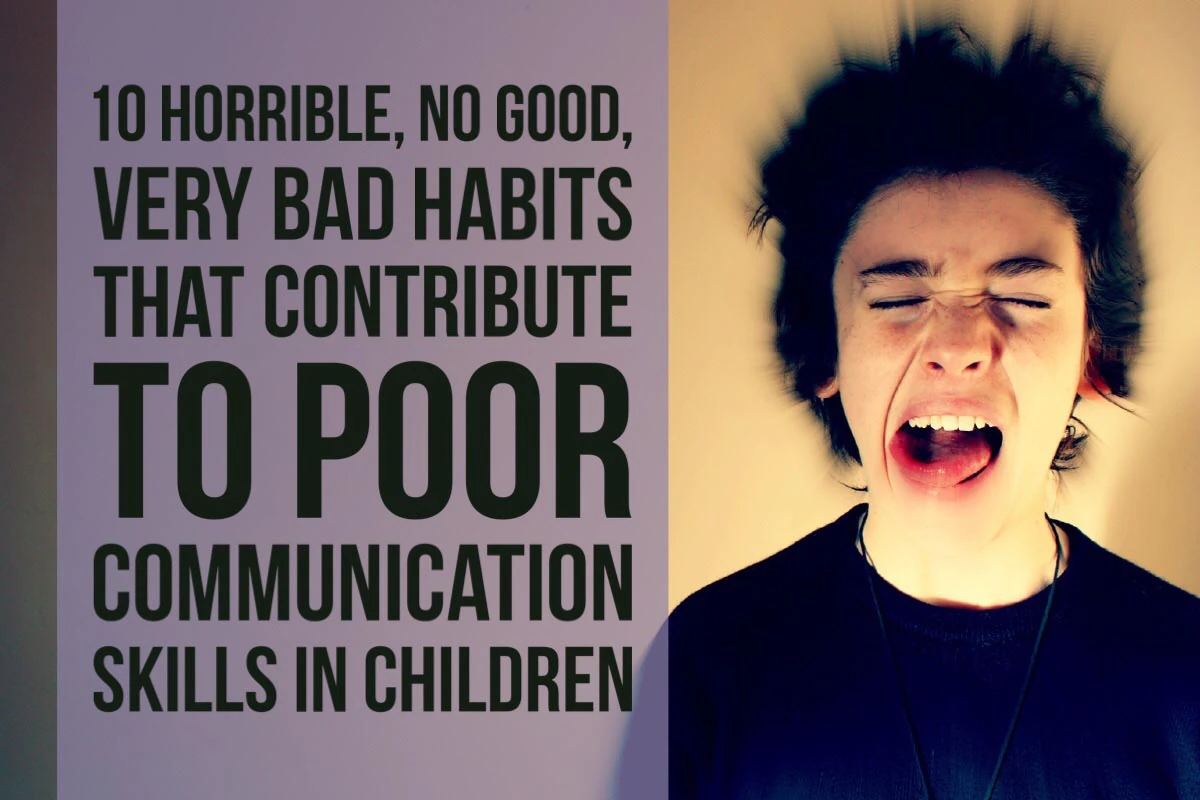 10 Horrible, No Good, Very Bad Habits That Contribute to Poor Communication Skills in Children