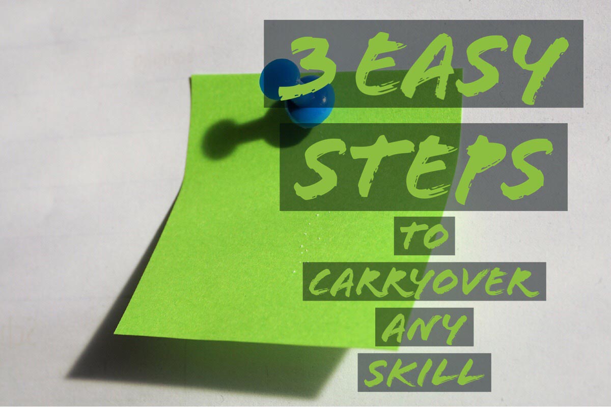 3 Easy Steps to Carry Over Any Skill