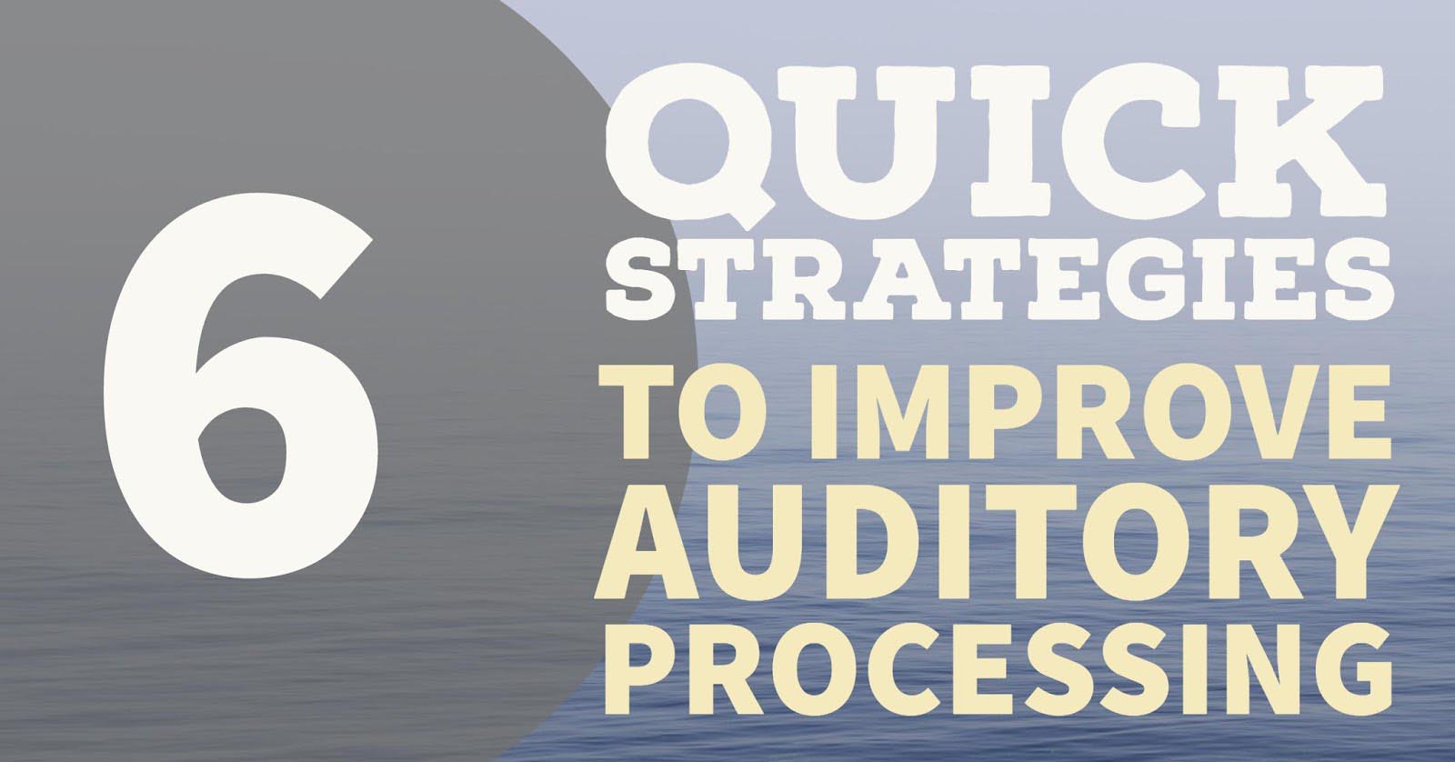 6 Quick Strategies to Improve Auditory Processing
