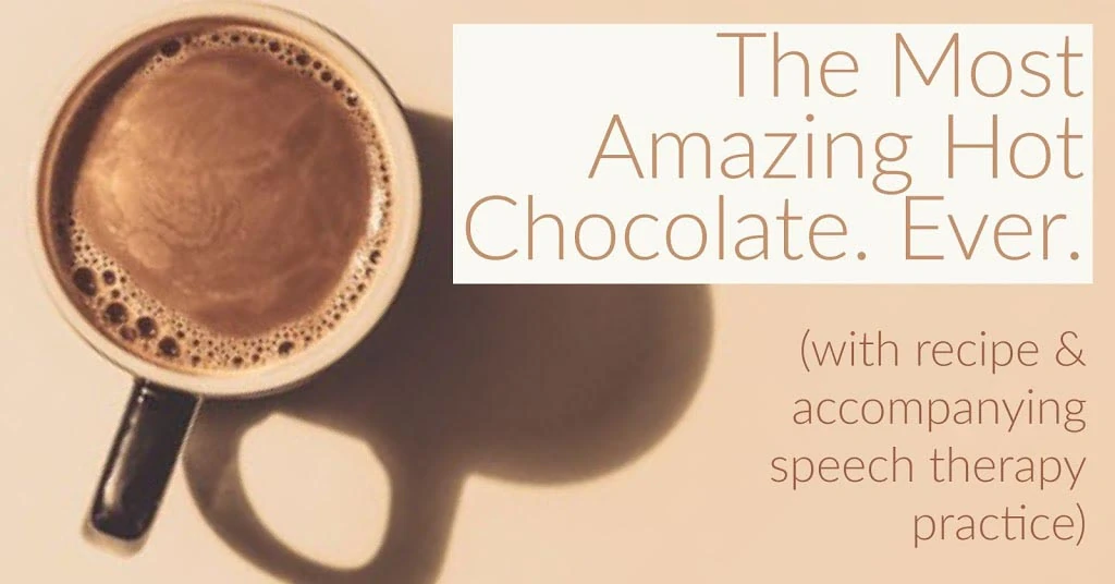 The Most Amazing Hot Chocolate. Ever. (with recipe & accompanying speech therapy practice)