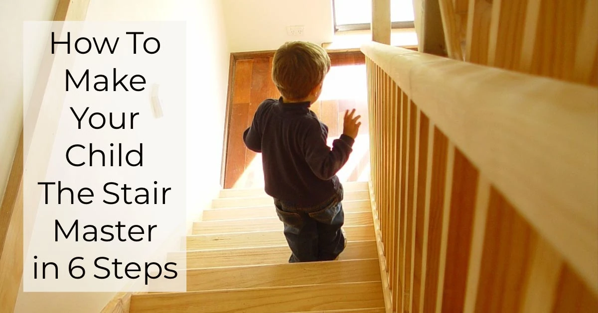 How to Make Your Child the Stair Master in 6 Steps!