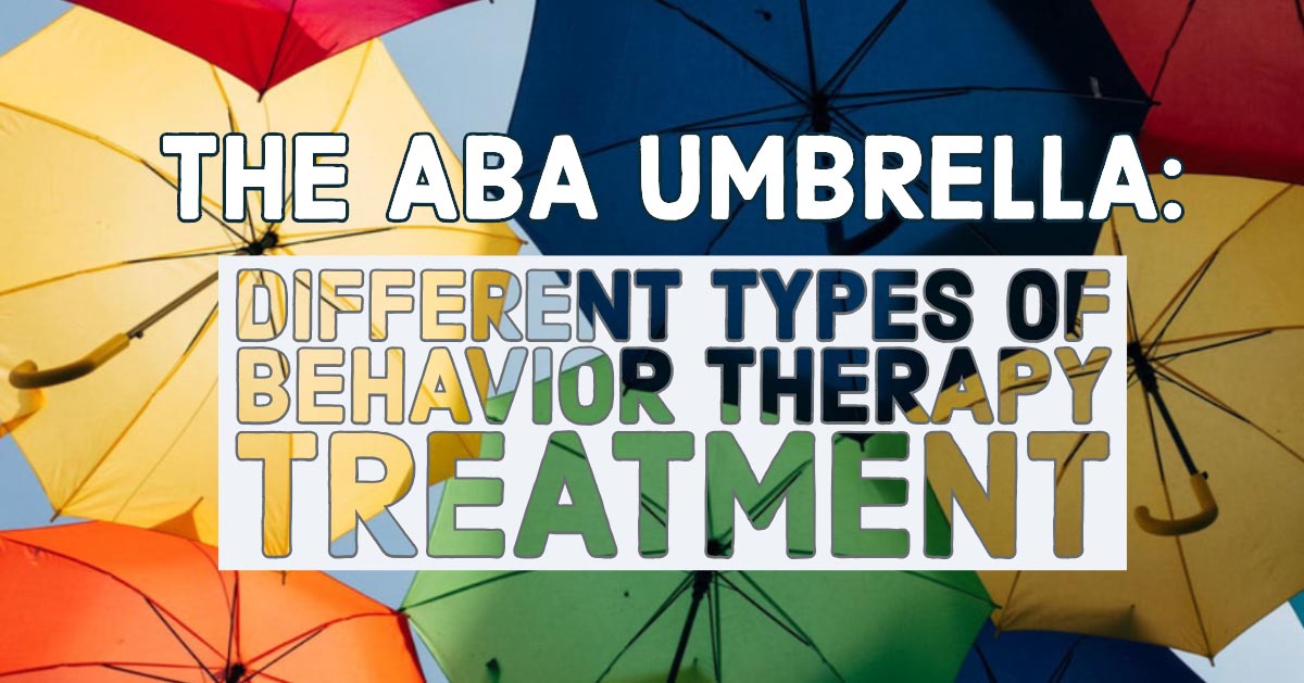 The ABA Umbrella: Different Types of Behavior Therapy Treatment