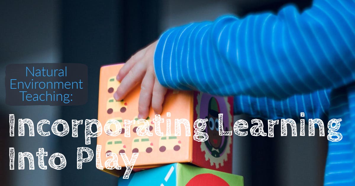 Natural Environment Teaching: Incorporating Learning Into Play