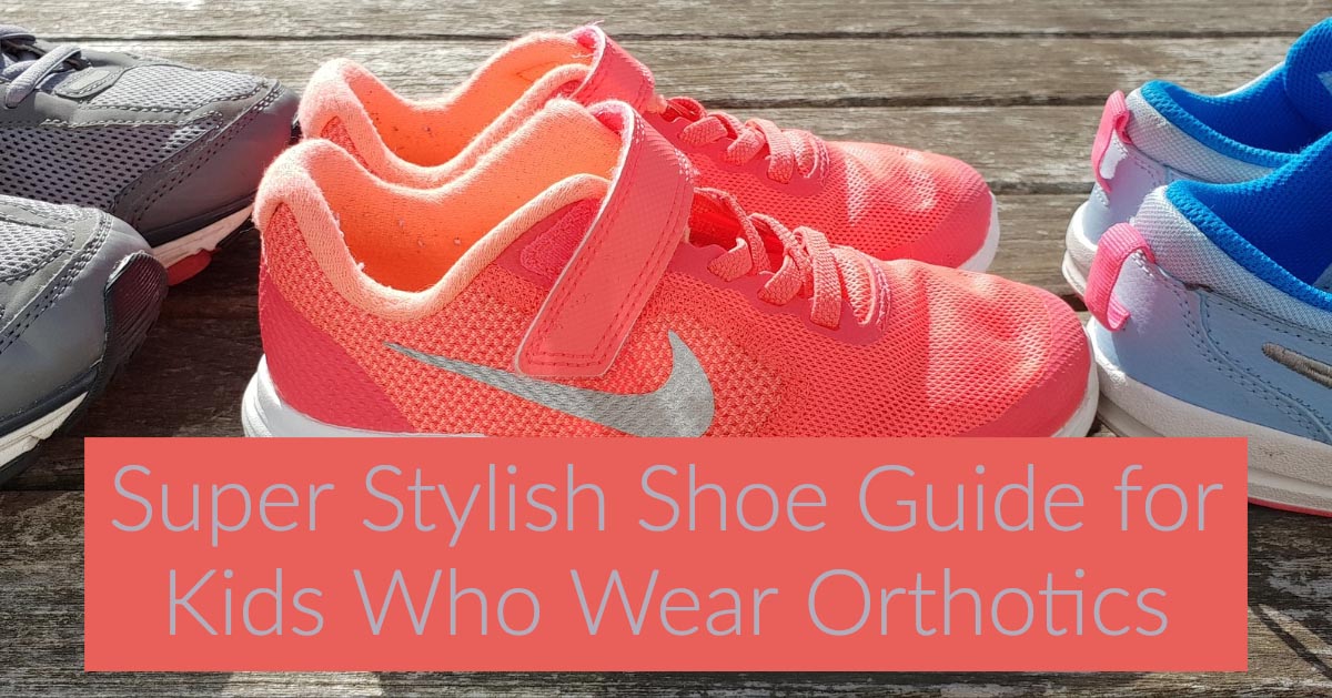 Super Stylish Shoe Guide for Kids Who Wear Orthotics