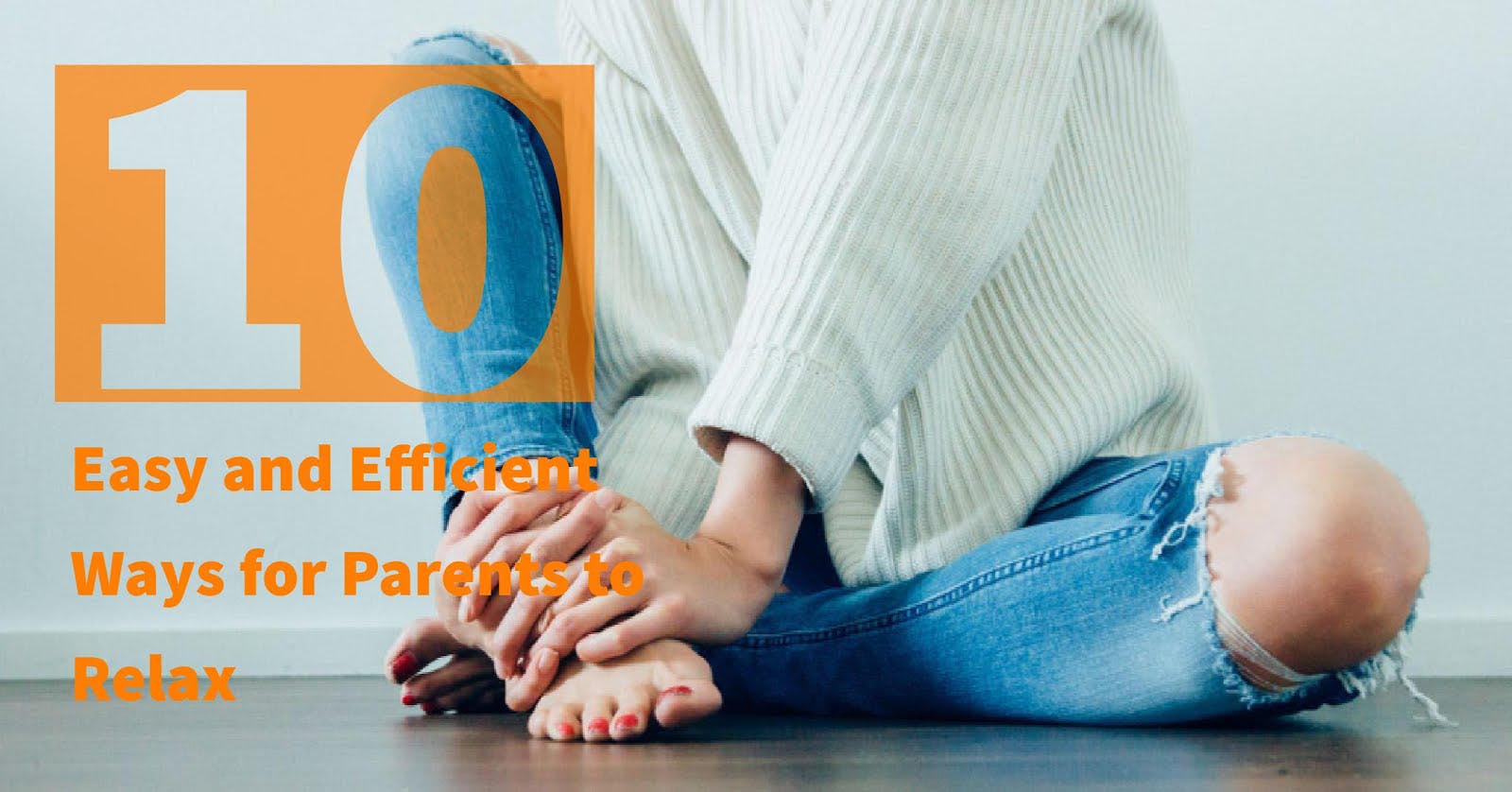 Graphic reading 10 Easy and Efficient Ways for Parents to Relax beside a person sitting cross-legged on the floor