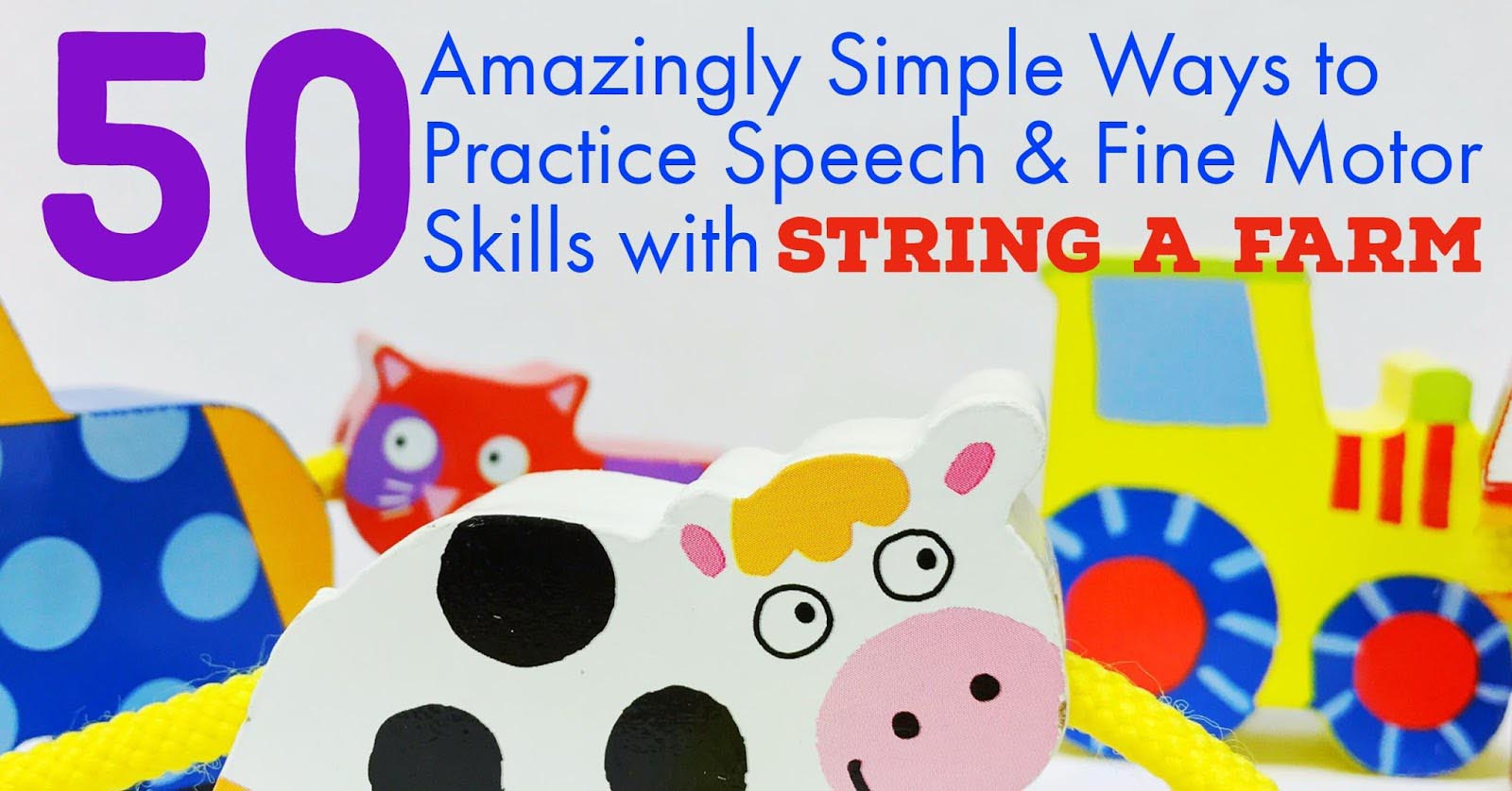 String a Farm: 50 Amazingly Simple Ways to Practice Speech and Fine Motor Skills With ONE Toy