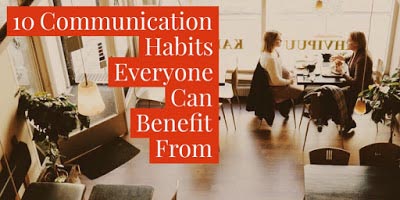 10 Communication Habits Everyone Can Benefit From